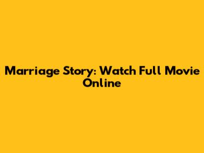 Marriage Story: Watch Full Movie Online