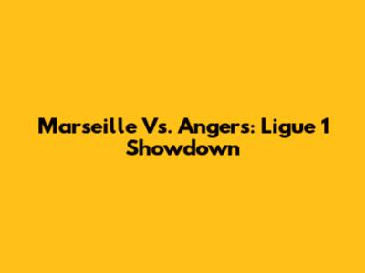 Marseille Vs. Angers: Ligue 1 Showdown