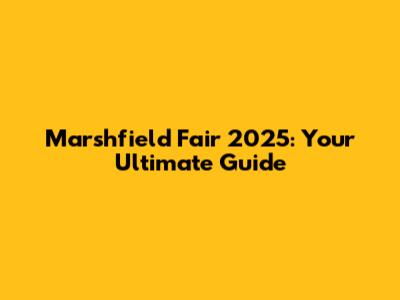 Marshfield Fair 2025: Your Ultimate Guide