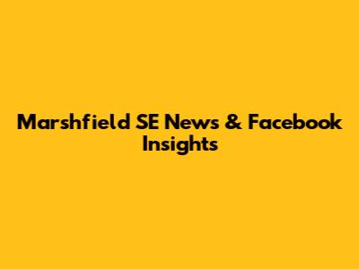 Marshfield SE News & Facebook Insights