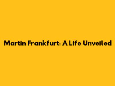 Martin Frankfurt: A Life Unveiled