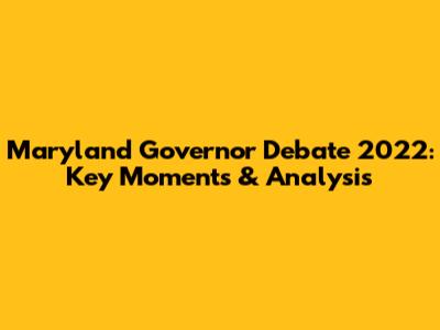 Maryland Governor Debate 2022: Key Moments & Analysis