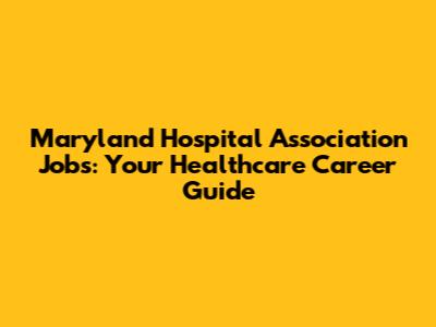 Maryland Hospital Association Jobs: Your Healthcare Career Guide