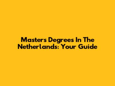 Master's Degrees In The Netherlands: Your Guide