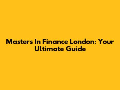 Master's In Finance London: Your Ultimate Guide