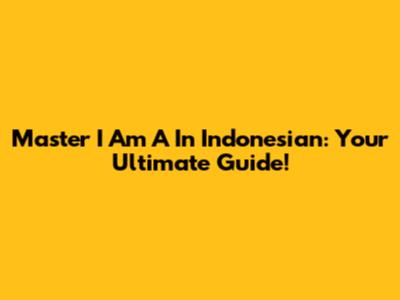 Master 'I Am A' In Indonesian: Your Ultimate Guide!