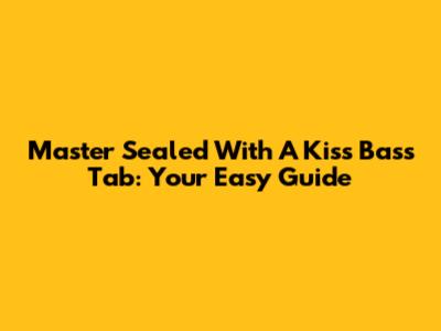 Master 'Sealed With A Kiss' Bass Tab: Your Easy Guide