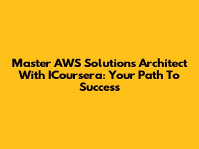 Master AWS Solutions Architect With ICoursera: Your Path To Success