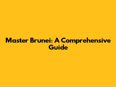 Master Brunei: A Comprehensive Guide