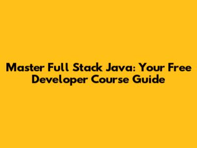 Master Full Stack Java: Your Free Developer Course Guide