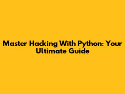 Master Hacking With Python: Your Ultimate Guide
