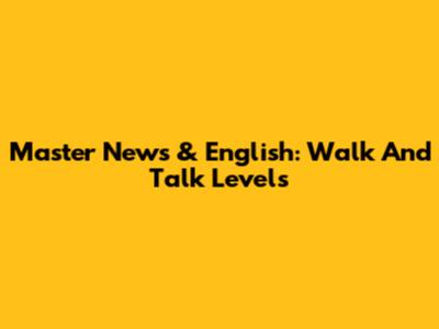 Master News & English: Walk And Talk Levels