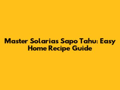 Master Solaria's Sapo Tahu: Easy Home Recipe Guide
