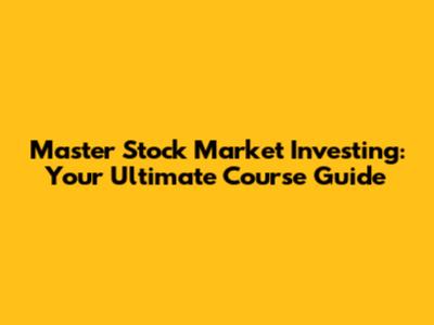Master Stock Market Investing: Your Ultimate Course Guide