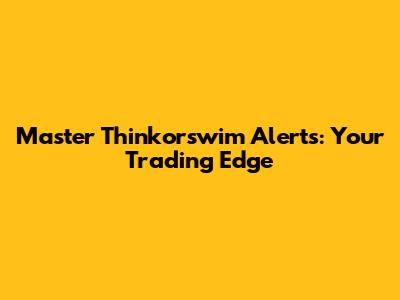 Master Thinkorswim Alerts: Your Trading Edge