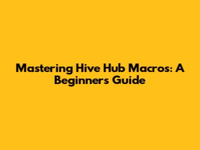 Mastering Hive Hub Macros: A Beginner's Guide
