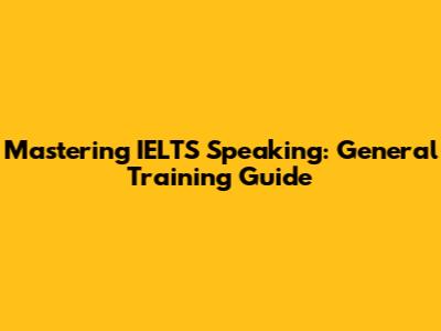Mastering IELTS Speaking: General Training Guide