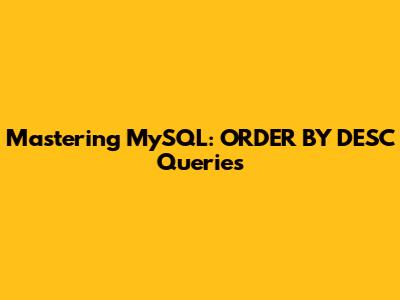 Mastering MySQL: ORDER BY DESC Queries