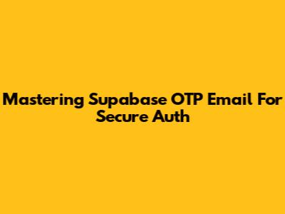 Mastering Supabase OTP Email For Secure Auth