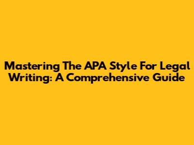 Mastering The APA Style For Legal Writing: A Comprehensive Guide