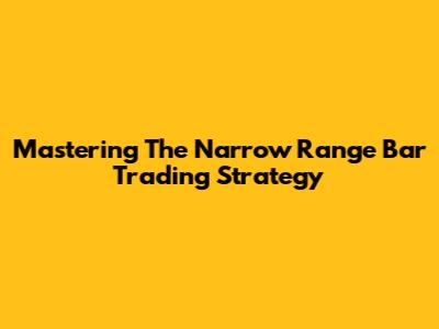 Mastering The Narrow Range Bar Trading Strategy
