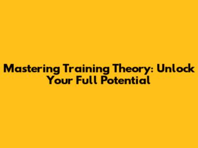 Mastering Training Theory: Unlock Your Full Potential