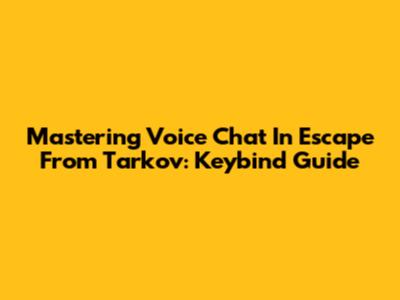 Mastering Voice Chat In Escape From Tarkov: Keybind Guide