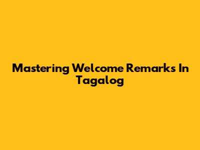 Mastering Welcome Remarks In Tagalog