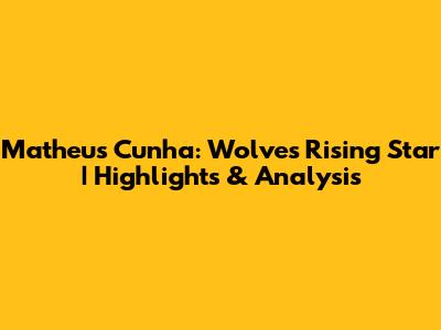 Matheus Cunha: Wolves' Rising Star | Highlights & Analysis