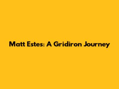 Matt Estes: A Gridiron Journey