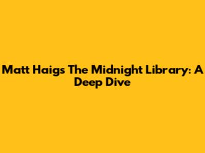 Matt Haig's The Midnight Library: A Deep Dive