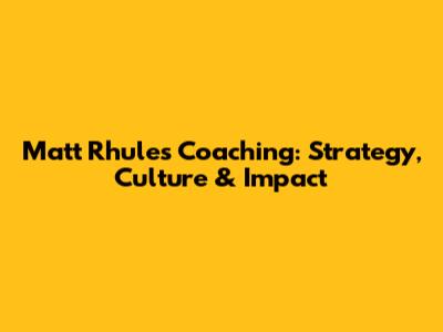 Matt Rhule's Coaching: Strategy, Culture & Impact