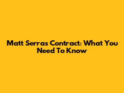 Matt Serra's Contract: What You Need To Know