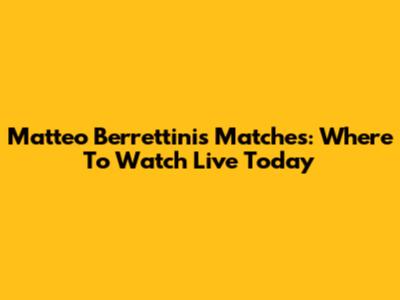 Matteo Berrettini's Matches: Where To Watch Live Today