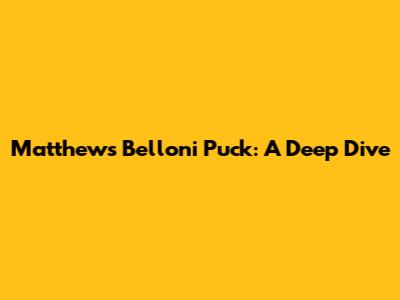 Matthew's Belloni Puck: A Deep Dive