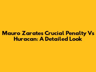 Mauro Zarate's Crucial Penalty Vs Huracan: A Detailed Look