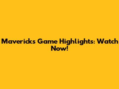 Mavericks Game Highlights: Watch Now!