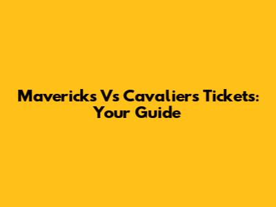 Mavericks Vs Cavaliers Tickets: Your Guide