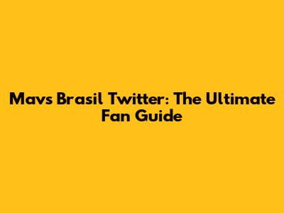 Mavs Brasil Twitter: The Ultimate Fan Guide