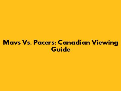 Mavs Vs. Pacers: Canadian Viewing Guide