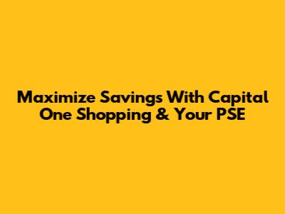 Maximize Savings With Capital One Shopping & Your PSE