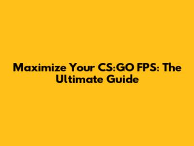 Maximize Your CS:GO FPS: The Ultimate Guide
