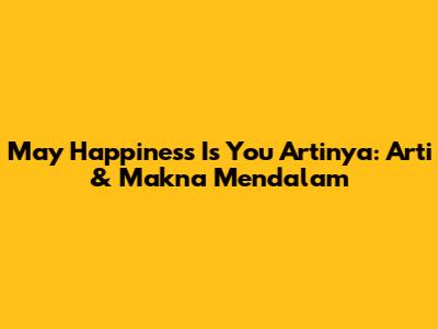 May Happiness Is You Artinya: Arti & Makna Mendalam