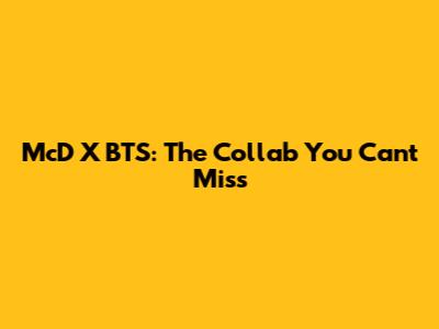 McD X BTS: The Collab You Can't Miss