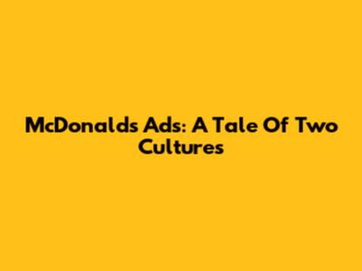 McDonald's Ads: A Tale Of Two Cultures