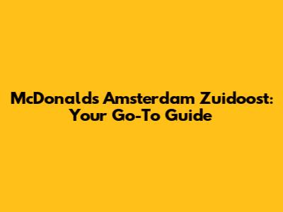McDonald's Amsterdam Zuidoost: Your Go-To Guide