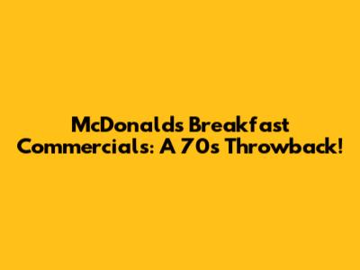 McDonald's Breakfast Commercials: A 70s Throwback!