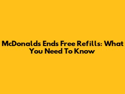 McDonald's Ends Free Refills: What You Need To Know
