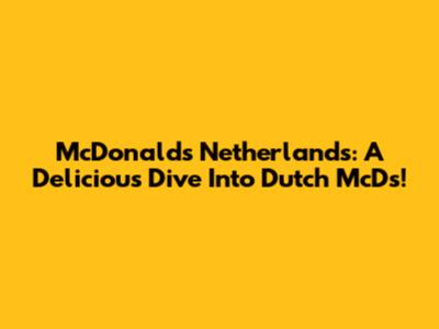 McDonald's Netherlands: A Delicious Dive Into Dutch McD's!