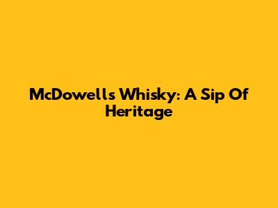 McDowell's Whisky: A Sip Of Heritage